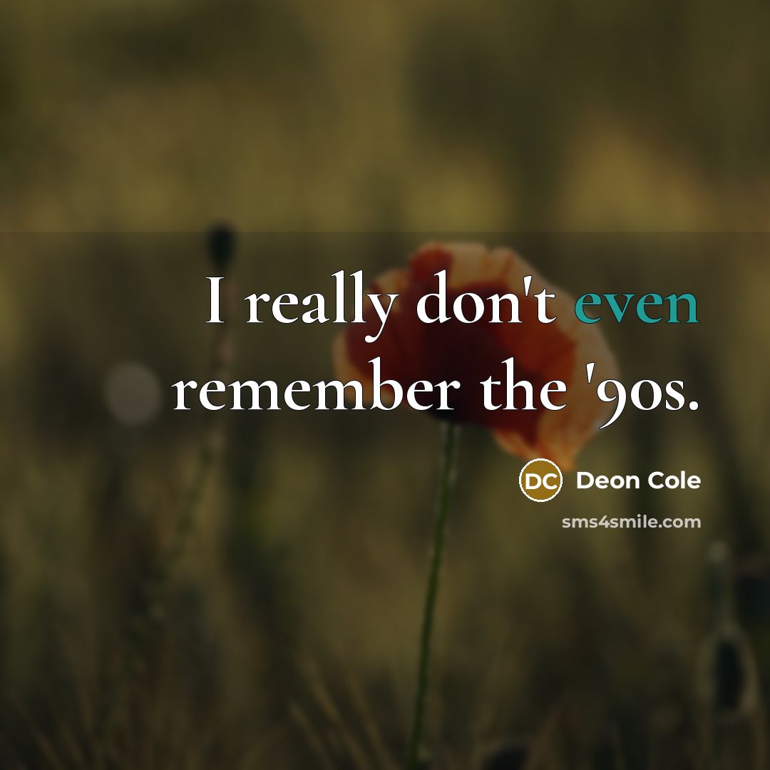 “I really don't even remember the '90s.” quote by Deon Cole