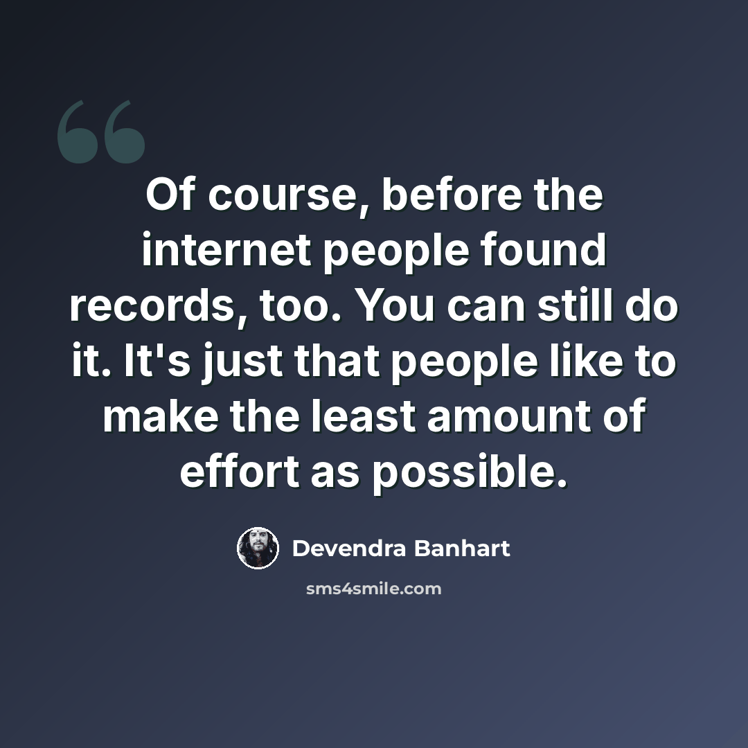 “Of course, before the internet people found records, too. You can still do it. It's just that people like to make the least amount of effort as possible.” quote by Devendra Banhart