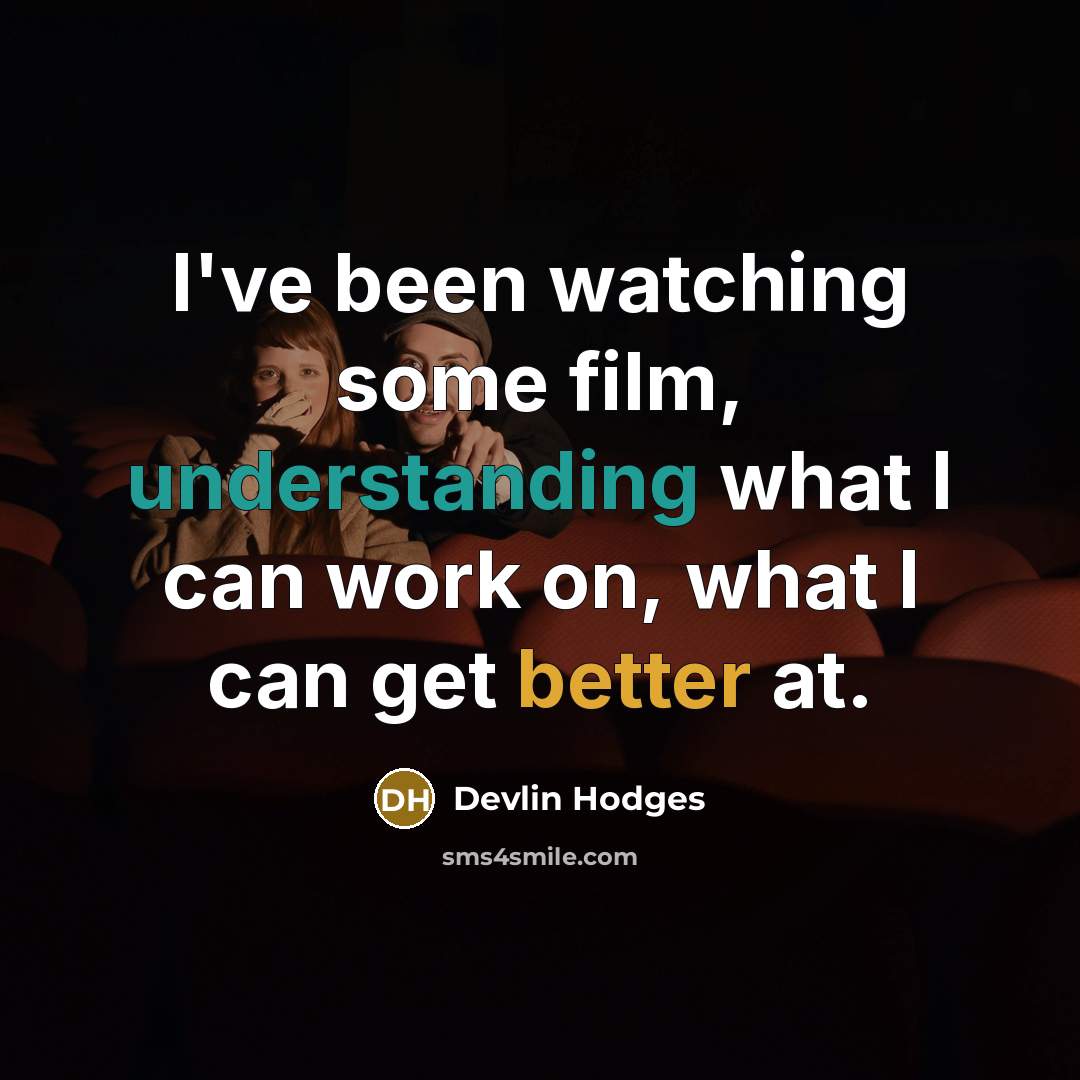 “I've been watching some film, understanding what I can work on, what I can get better at.” quote by Devlin Hodges