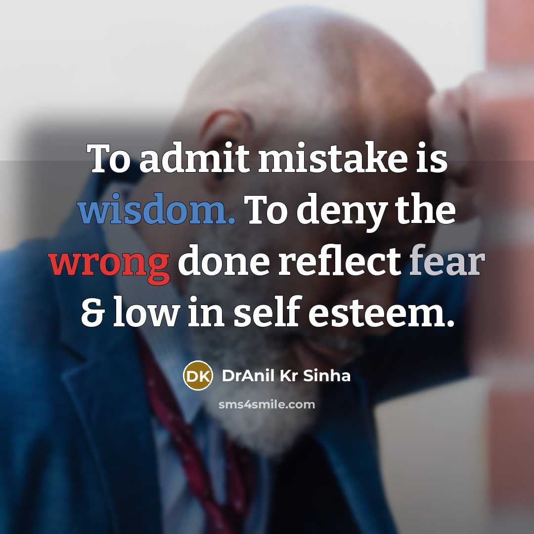 “To admit mistake is wisdom. To deny the wrong done reflect fear & low in self esteem.” quote by DrAnil Kr Sinha