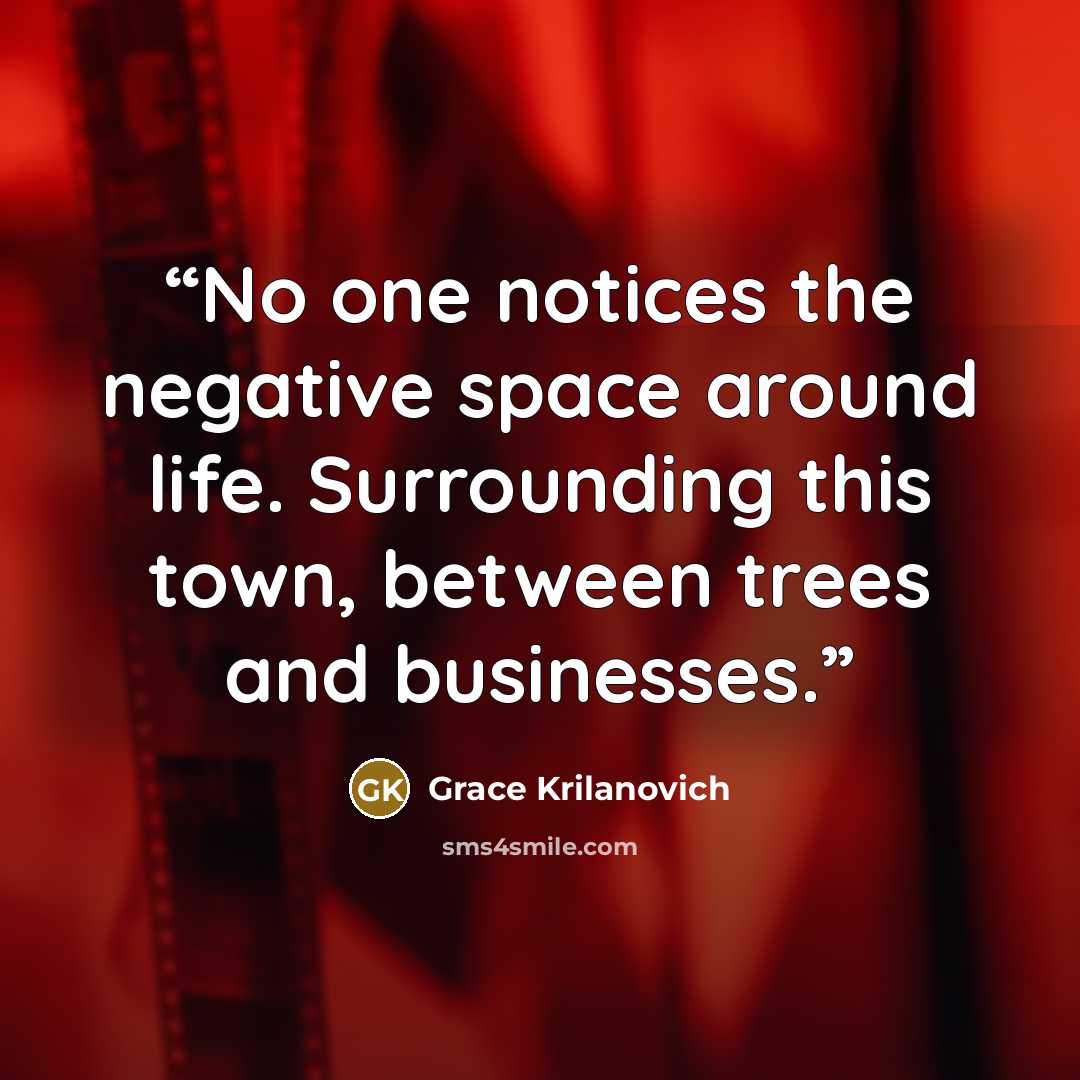 “No one notices the negative space around life. Surrounding this town, between trees and businesses.” quote by Grace Krilanovich