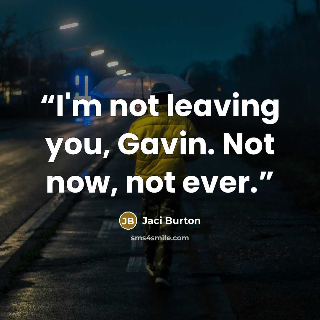 “I'm not leaving you, Gavin. Not now, not ever.” quote by Jaci Burton