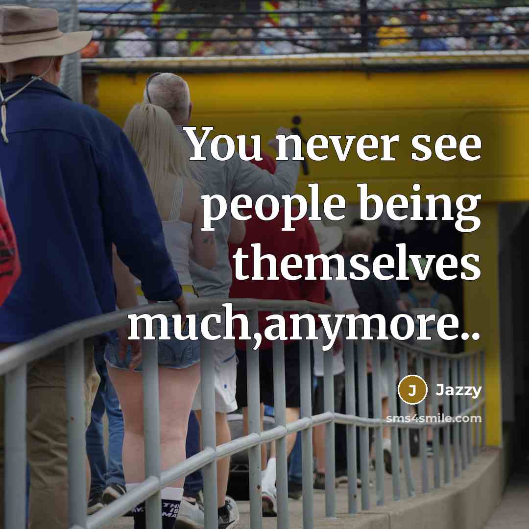 “You never see people being themselves much,anymore..” quote by Jazzy