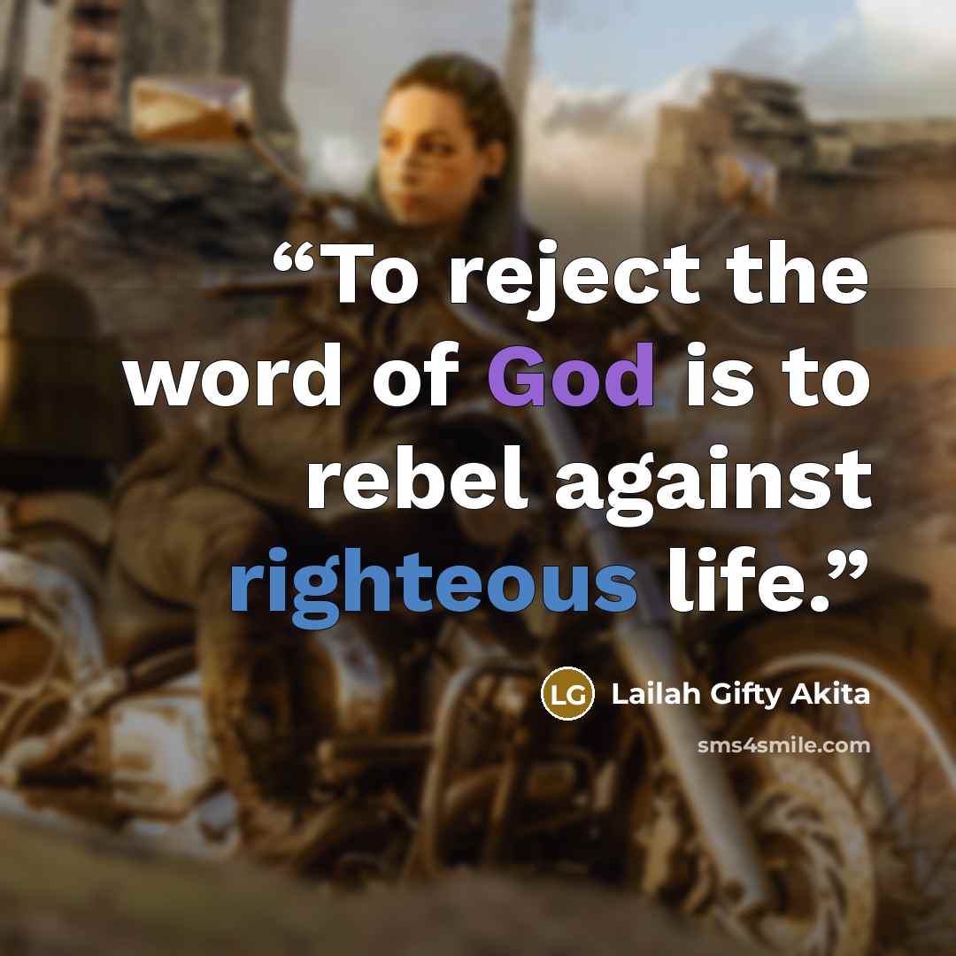 “To reject the word of God is to rebel against righteous life.” quote by Lailah Gifty Akita