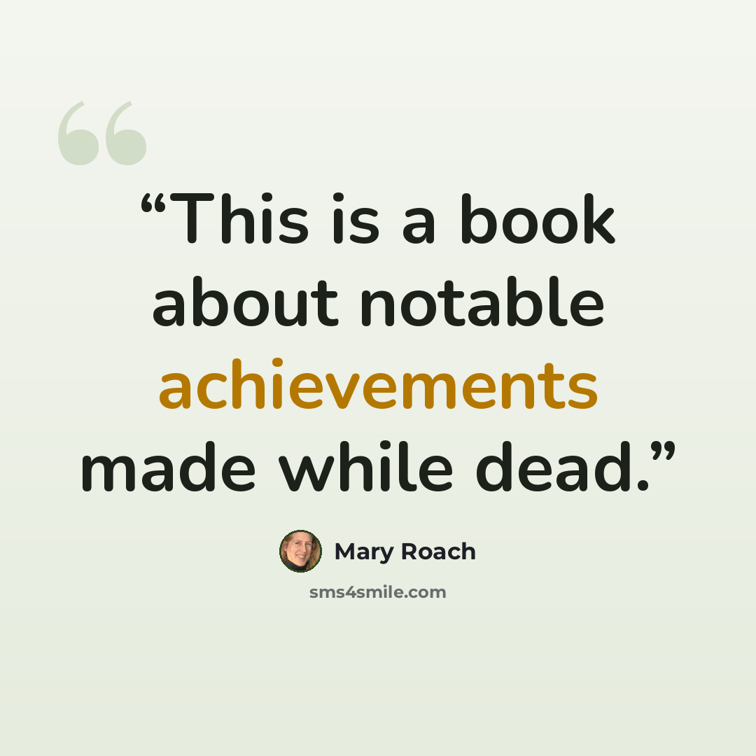“This is a book about notable achievements made while dead.” quote by Mary Roach