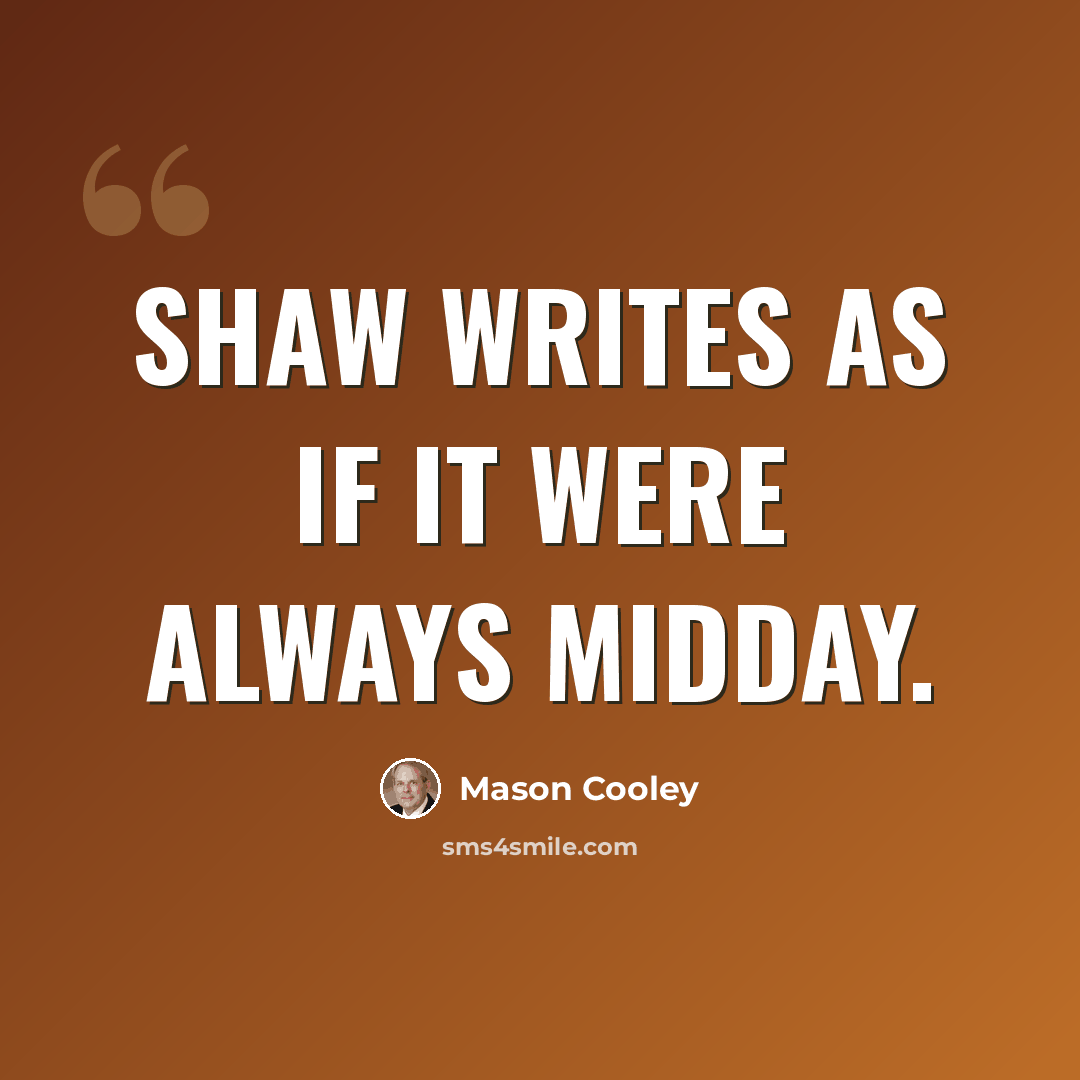 “Shaw writes as if it were always midday.” quote by Mason Cooley