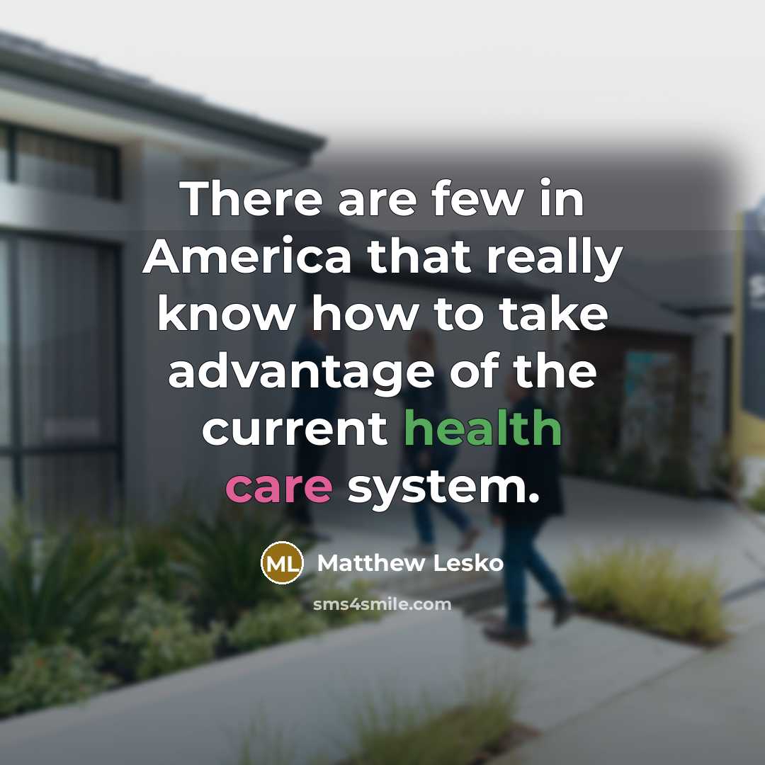 “There are few in America that really know how to take advantage of the current health care system.” quote by Matthew Lesko