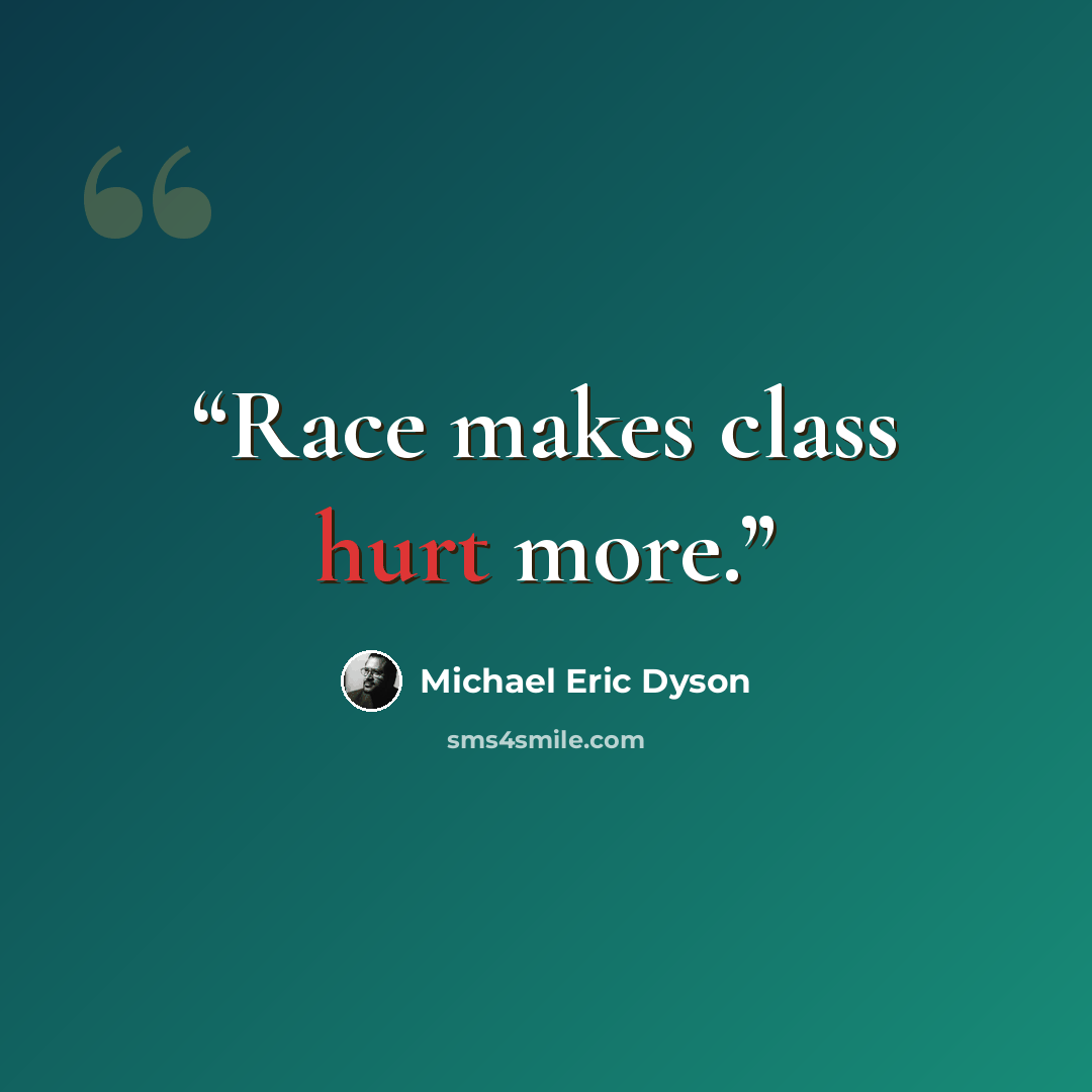 “Race makes class hurt more.” quote by Michael Eric Dyson