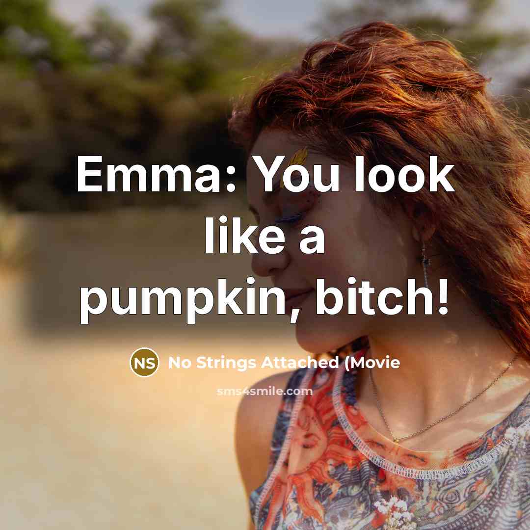 “Emma: You look like a pumpkin, bitch!” quote by No Strings Attached (Movie