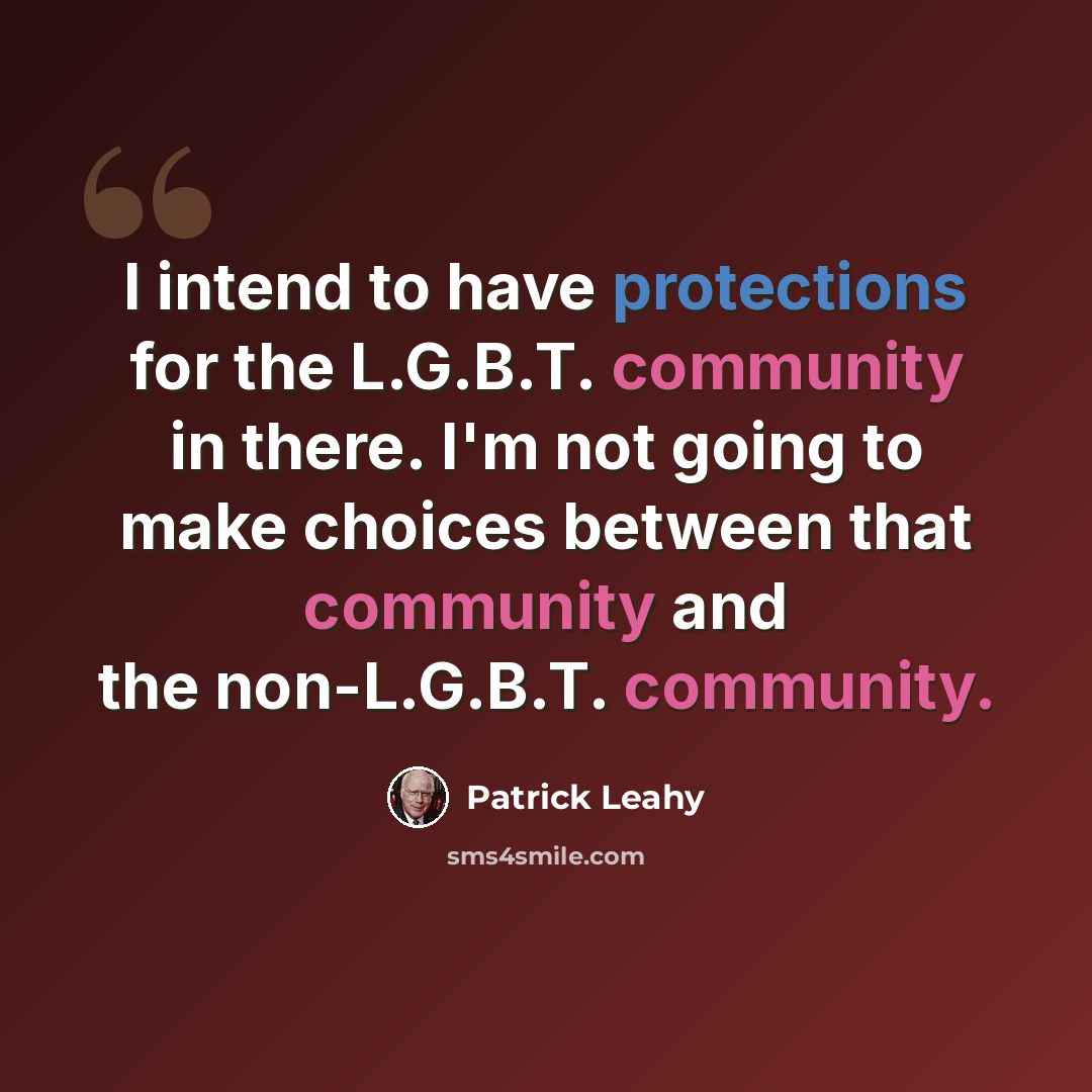 “I intend to have protections for the L.G.B.T. community in there. I'm not going to make choices between that community and the non-L.G.B.T. community.” quote by Patrick Leahy