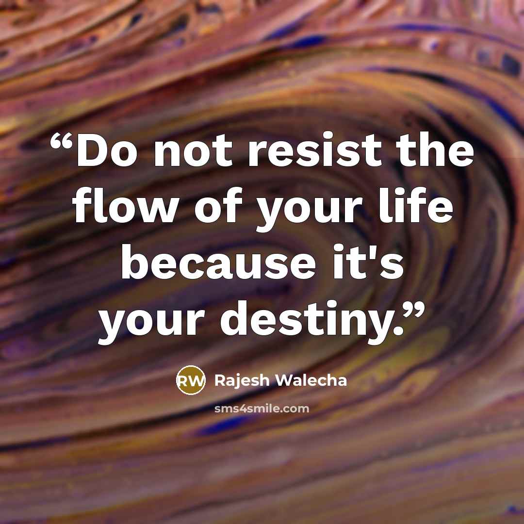 “Do not resist the flow of your life because it's your destiny.” quote by Rajesh Walecha