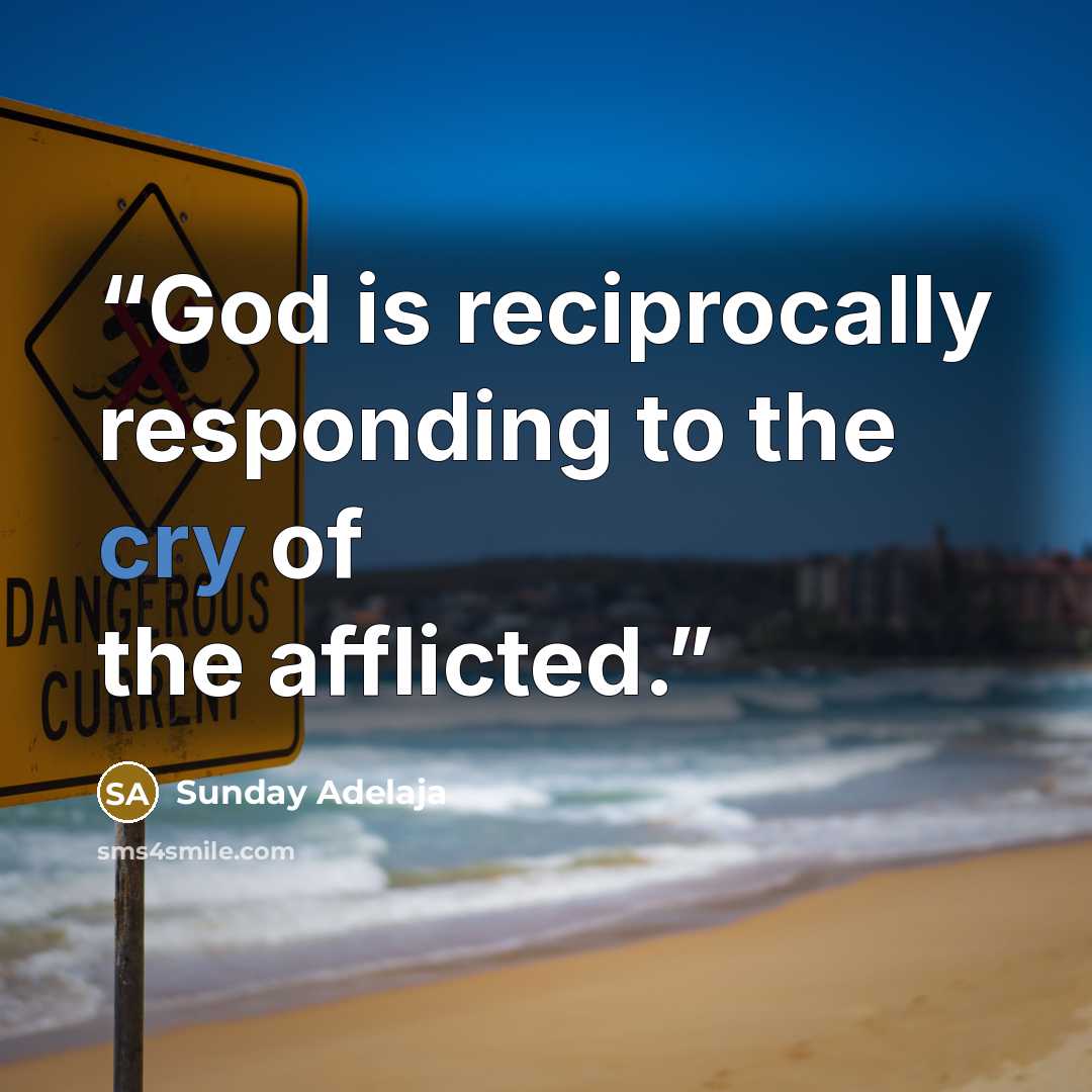 “God is reciprocally responding to the cry of the afflicted.” quote by Sunday Adelaja