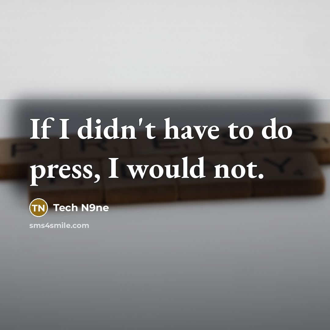 “If I didn't have to do press, I would not.” quote by Tech N9ne