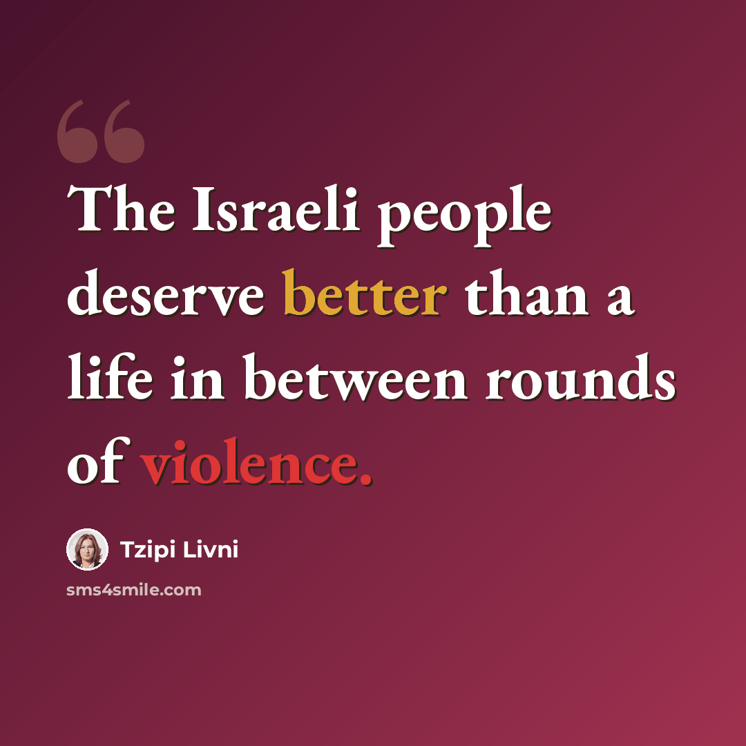 “The Israeli people deserve better than a life in between rounds of violence.” quote by Tzipi Livni