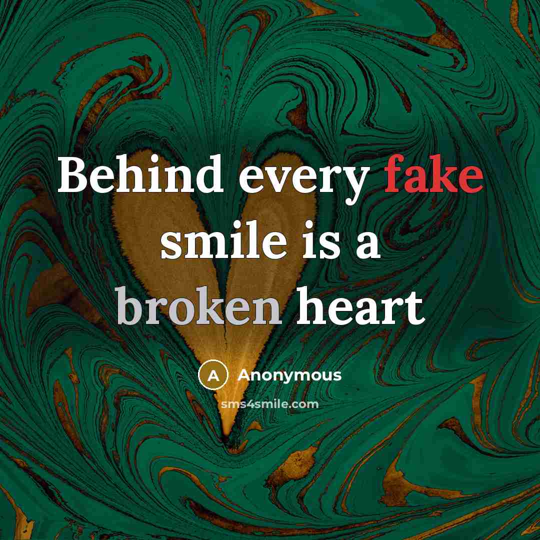 “Behind every fake smile is a broken heart” quote by Anonymous