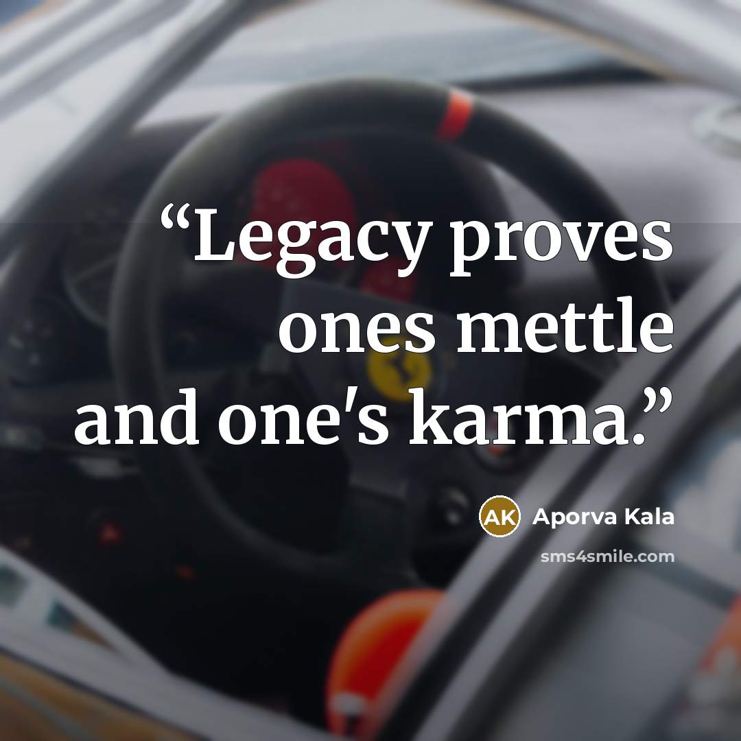 “Legacy proves ones mettle and one's karma.” quote by Aporva Kala