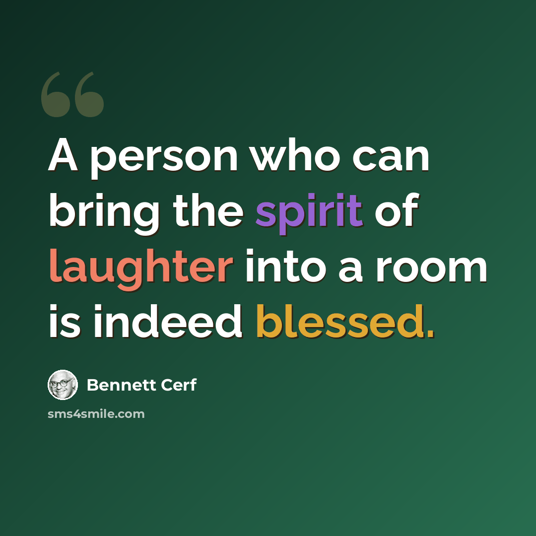 “A person who can bring the spirit of laughter into a room is indeed blessed.” quote by Bennett Cerf