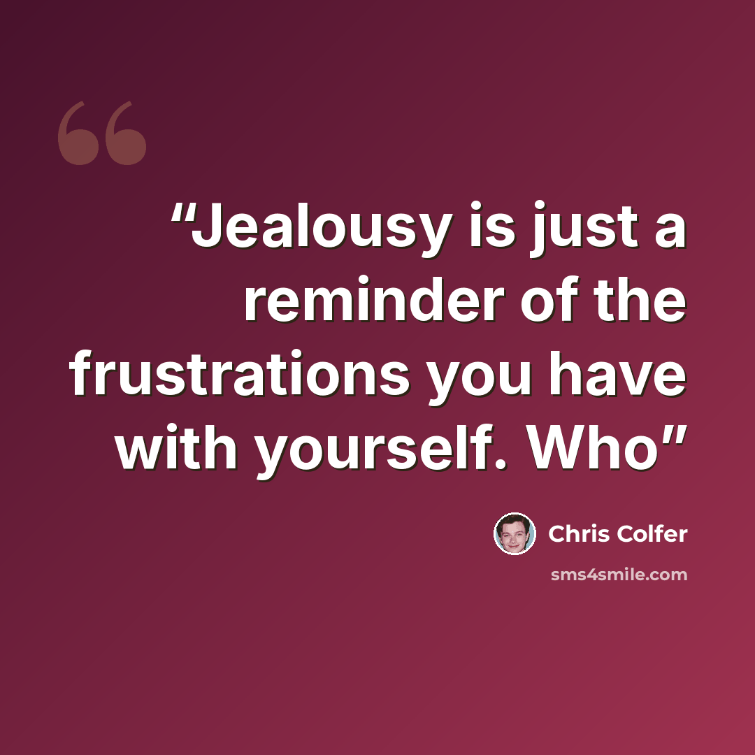 “Jealousy is just a reminder of the frustrations you have with yourself. Who” quote by Chris Colfer