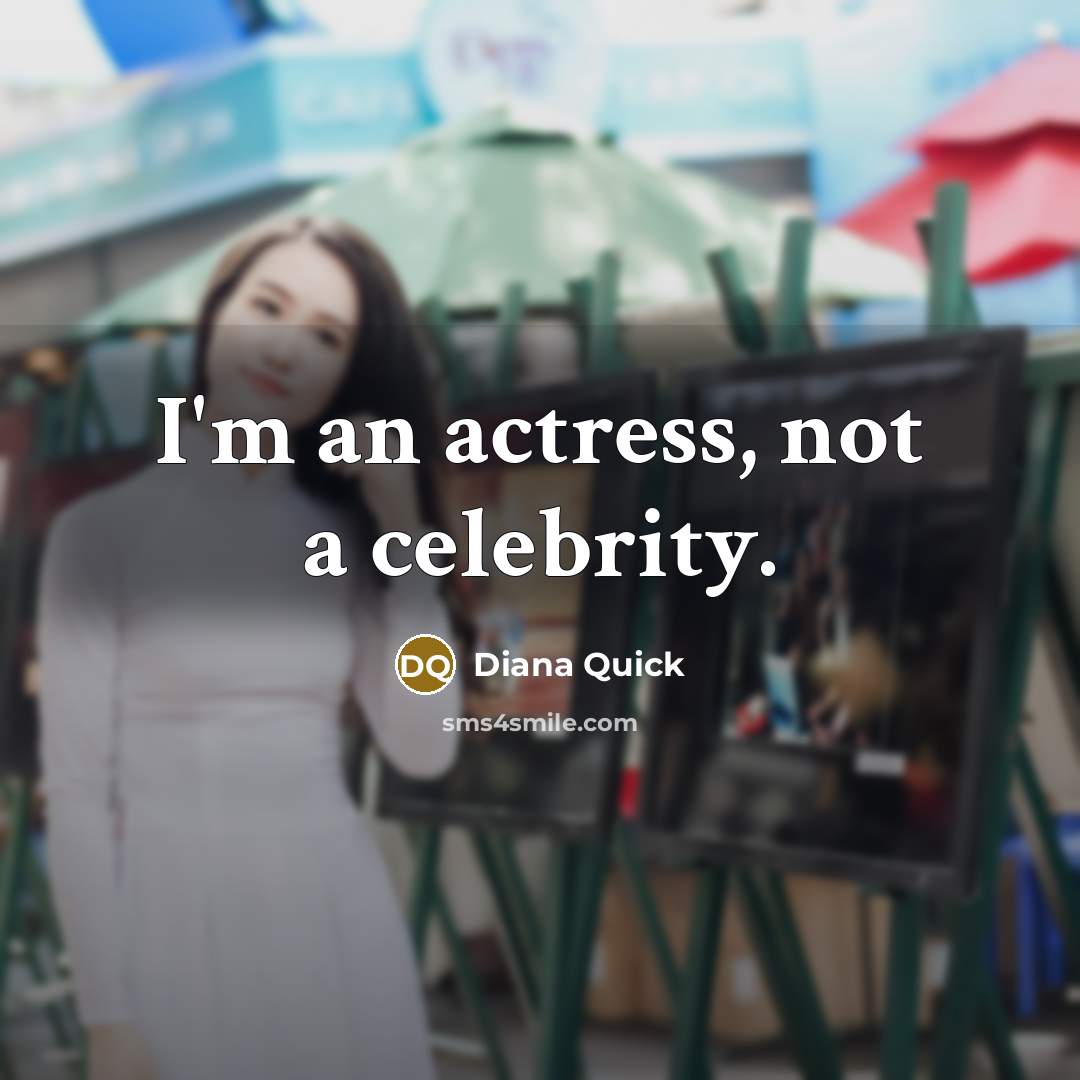 “I'm an actress, not a celebrity.” quote by Diana Quick