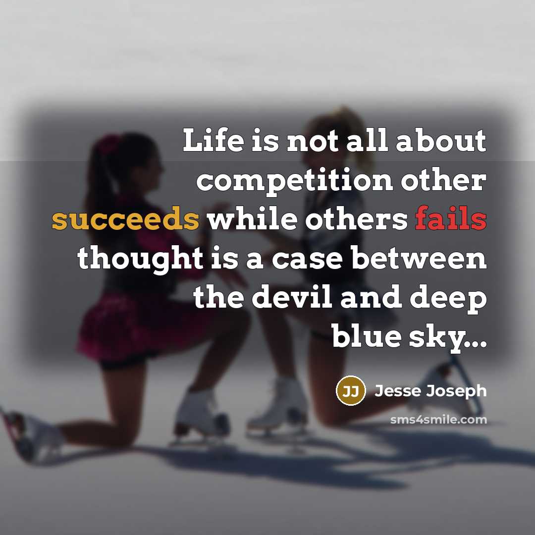 “Life is not all about competition other succeeds while others fails thought is a case between the devil and deep blue sky...” quote by Jesse Joseph