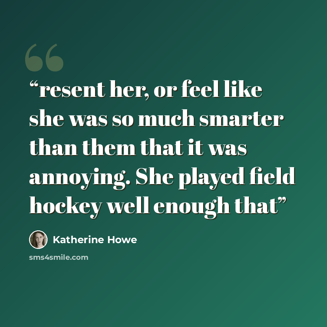 “resent her, or feel like she was so much smarter than them that it was annoying. She played field hockey well enough that” quote by Katherine Howe