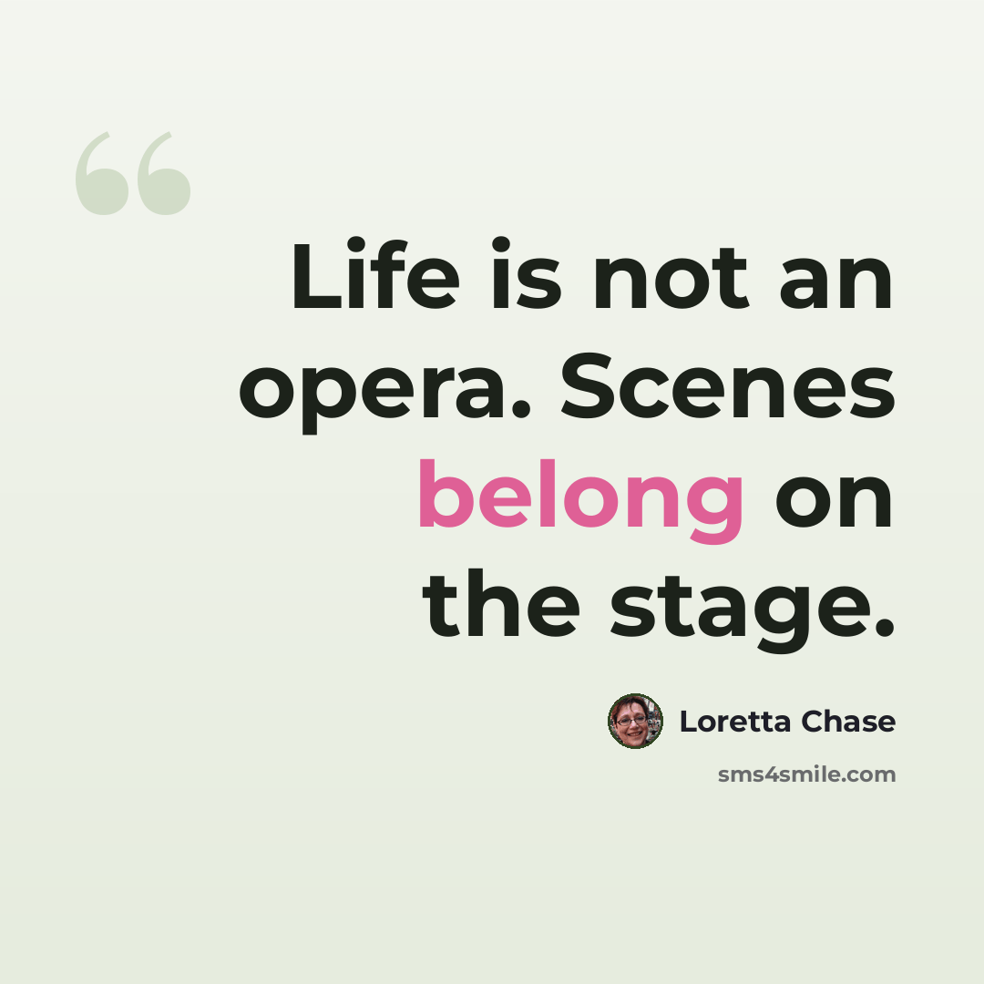 “Life is not an opera. Scenes belong on the stage.” quote by Loretta Chase