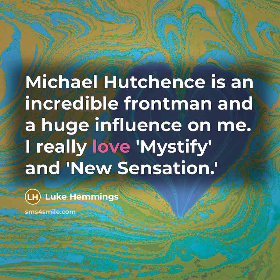 “Michael Hutchence is an incredible frontman and a huge influence on me. I really love 'Mystify' and 'New Sensation.'” quote by Luke Hemmings