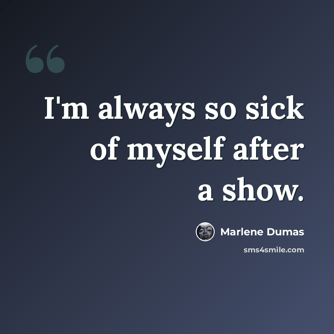 “I'm always so sick of myself after a show.” quote by Marlene Dumas