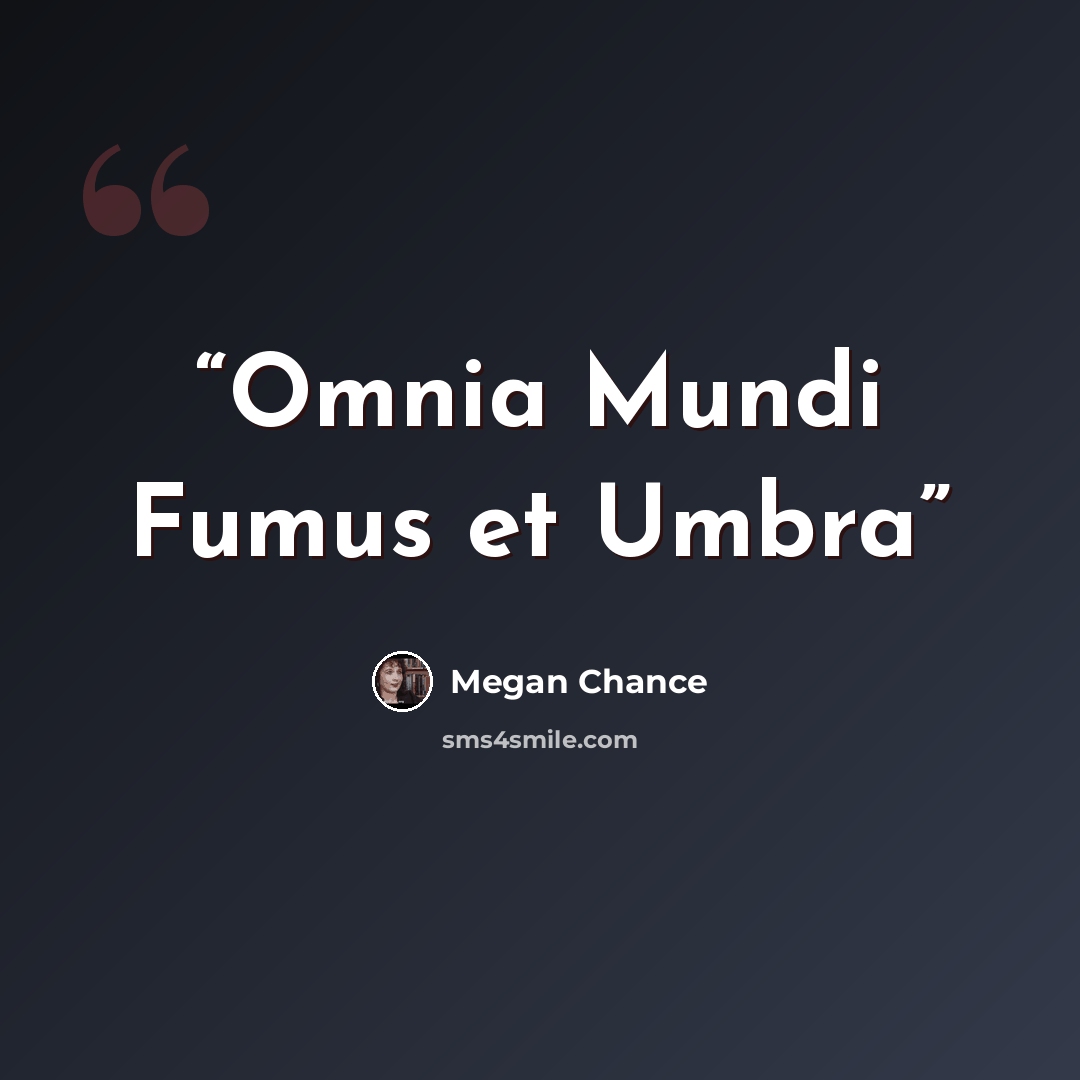 “Omnia Mundi Fumus et Umbra” quote by Megan Chance