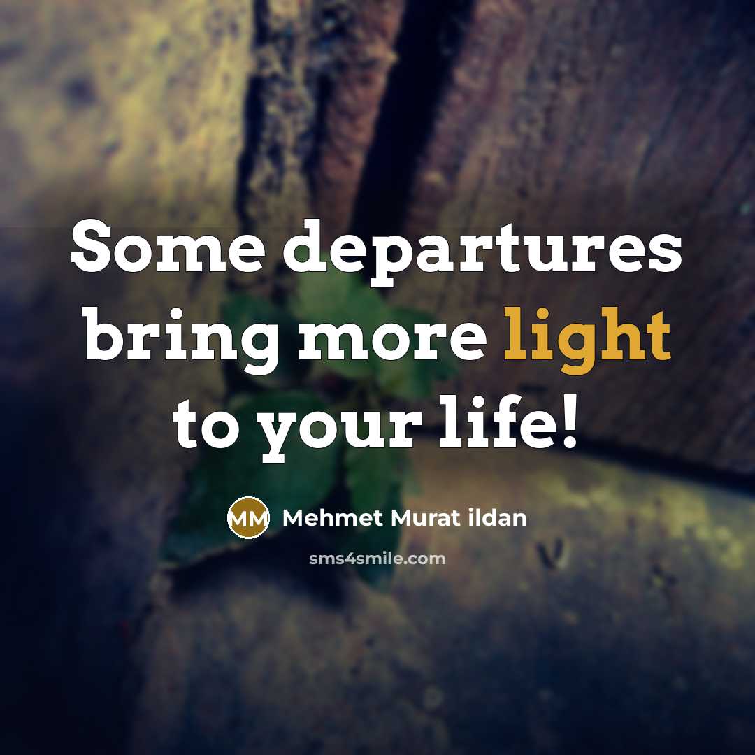 “Some departures bring more light to your life!” quote by Mehmet Murat Ildan