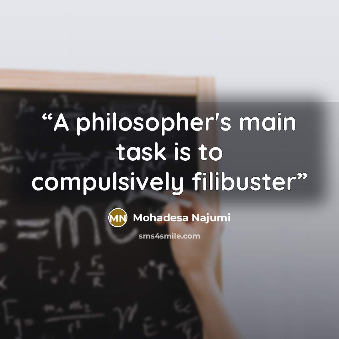 “A philosopher's main task is to compulsively filibuster” quote by Mohadesa Najumi