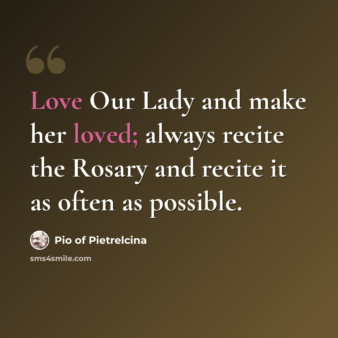 “Love Our Lady and make her loved; always recite the Rosary and recite it as often as possible.” quote by Pio of Pietrelcina
