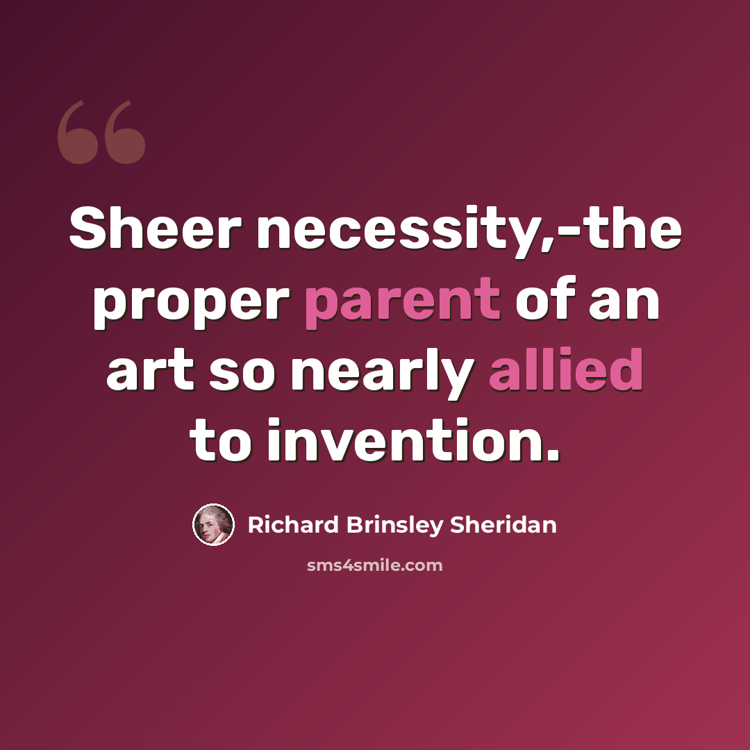 “Sheer necessity,-the proper parent of an art so nearly allied to invention.” quote by Richard Brinsley Sheridan