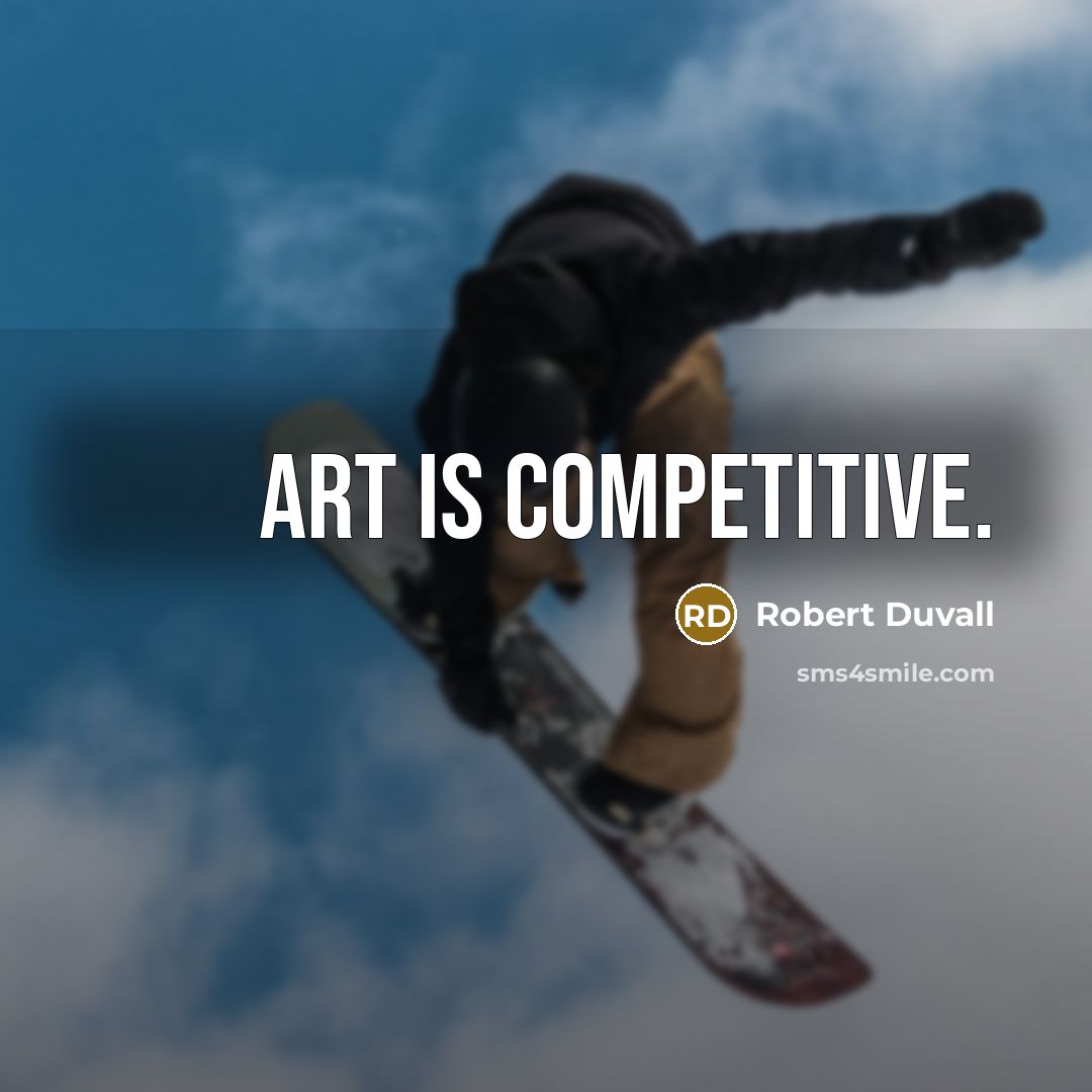 “Art is competitive.” quote by Robert Duvall