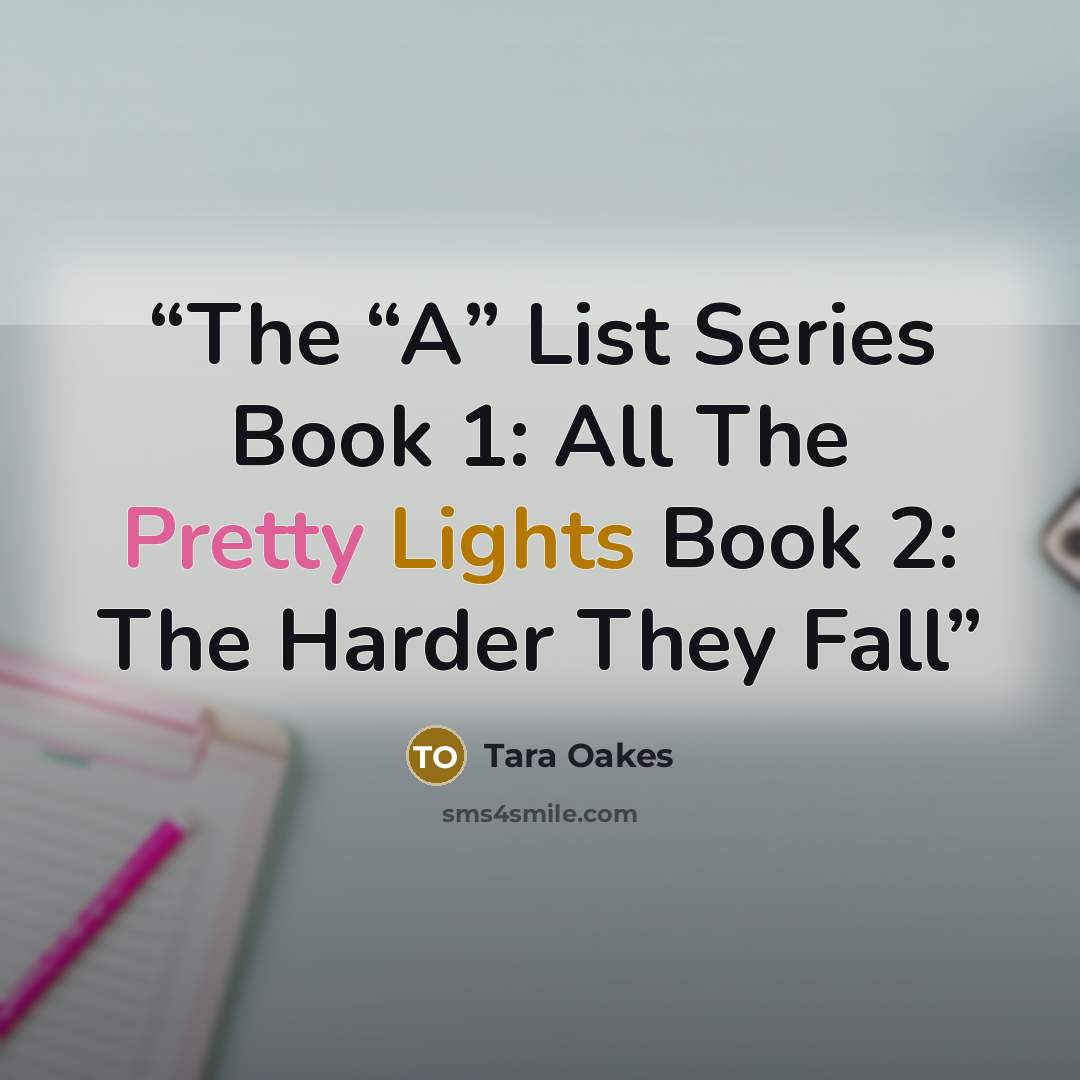 “The “A” List Series Book 1: All The Pretty Lights Book 2: The Harder They Fall” quote by Tara Oakes