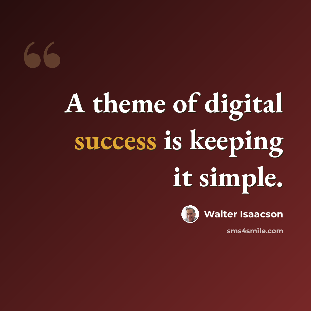 “A theme of digital success is keeping it simple.” quote by Walter Isaacson