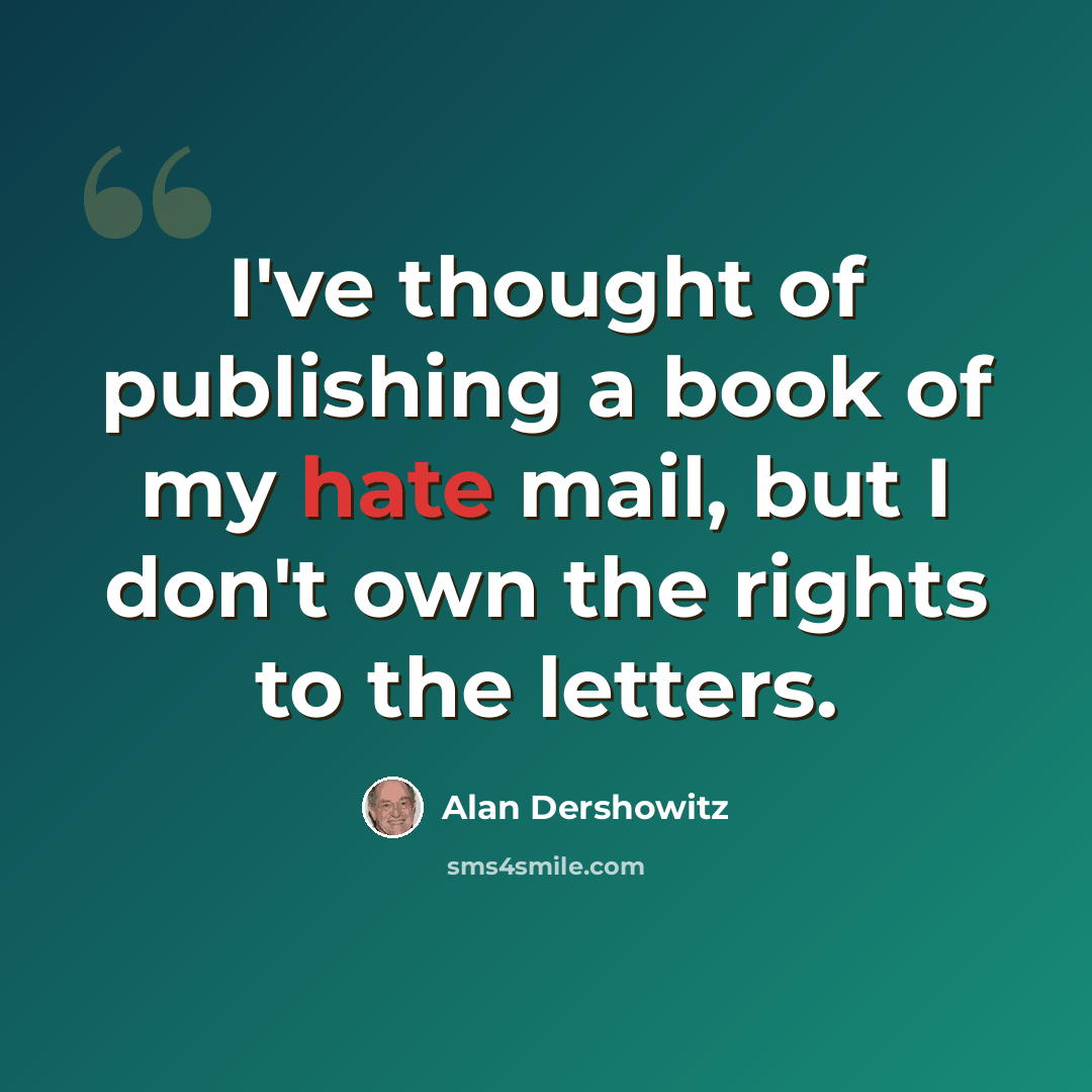 “I've thought of publishing a book of my hate mail, but I don't own the rights to the letters.” quote by Alan Dershowitz