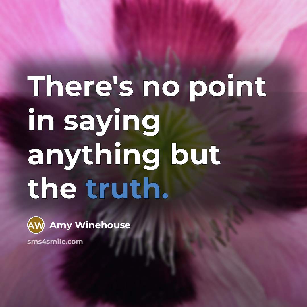 “There's no point in saying anything but the truth.” quote by Amy Winehouse
