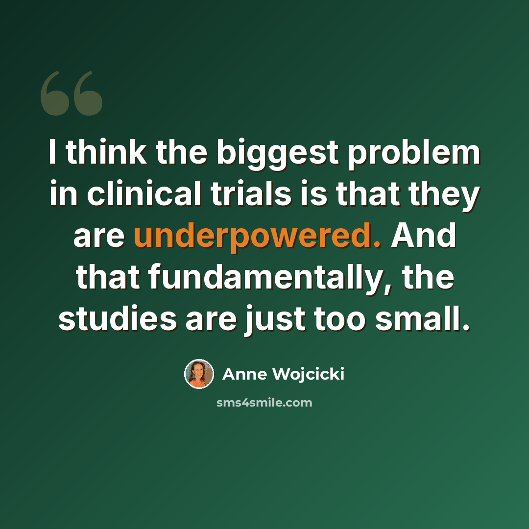 “I think the biggest problem in clinical trials is that they are underpowered. And that fundamentally, the studies are just too small.” quote by Anne Wojcicki