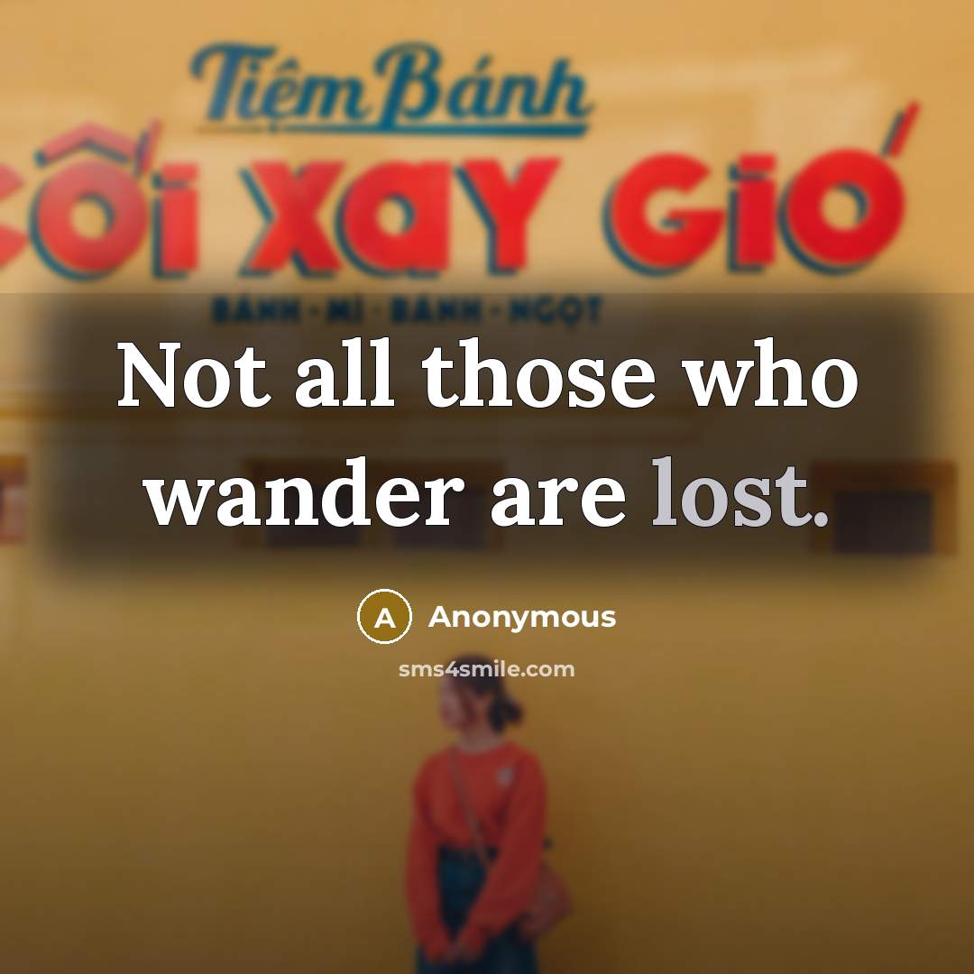 “Not all those who wander are lost.” quote by Anonymous