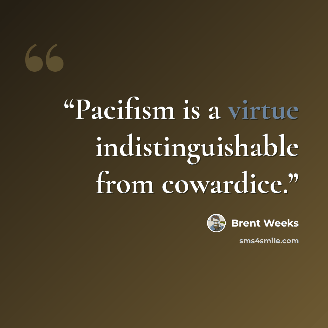 “Pacifism is a virtue indistinguishable from cowardice.” quote by Brent Weeks
