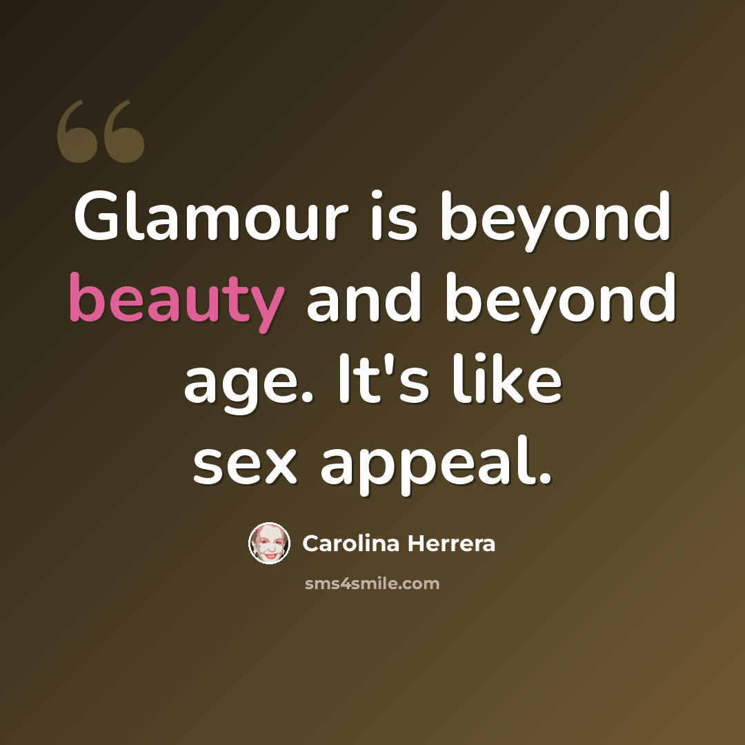 “Glamour is beyond beauty and beyond age. It's like sex appeal.” quote by Carolina Herrera