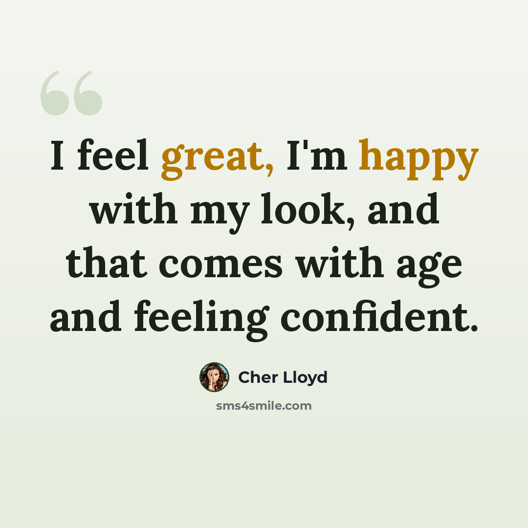 “I feel great, I'm happy with my look, and that comes with age and feeling confident.” quote by Cher Lloyd