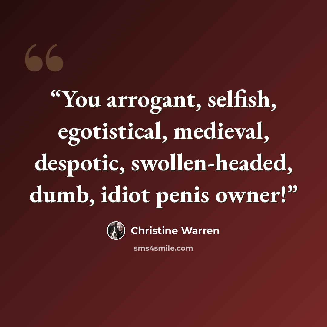 “You arrogant, selfish, egotistical, medieval, despotic, swollen-headed, dumb, idiot penis owner!” quote by Christine Warren