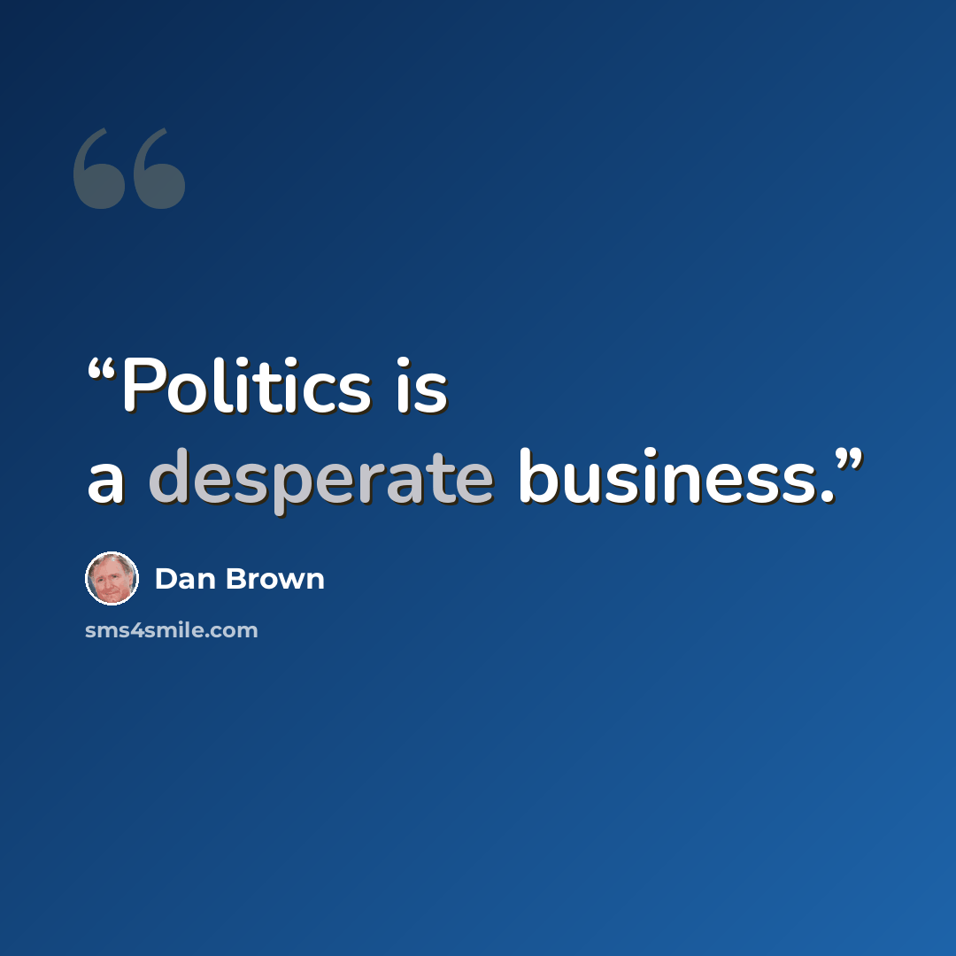 “Politics is a desperate business.” quote by Dan Brown