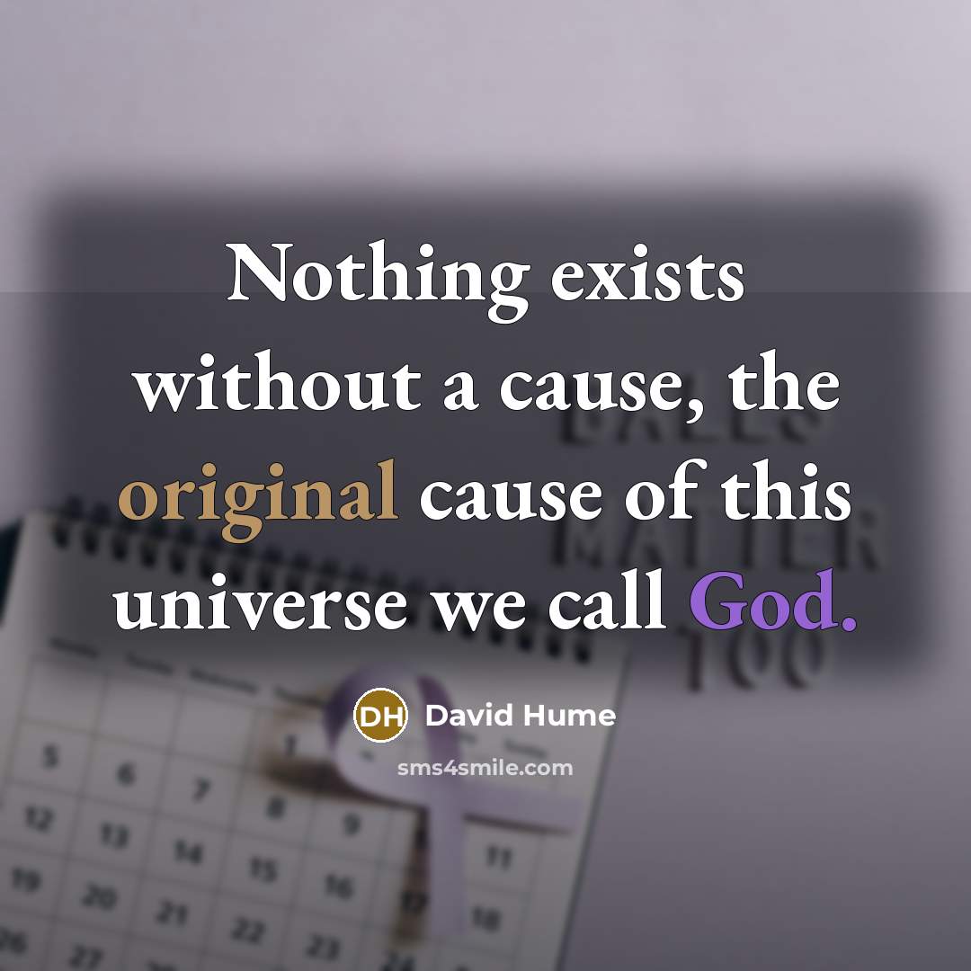 “Nothing exists without a cause, the original cause of this universe we call God.” quote by David Hume