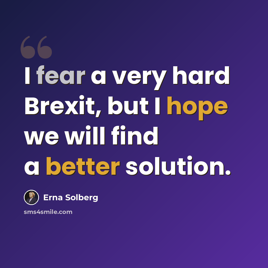 “I fear a very hard Brexit, but I hope we will find a better solution.” quote by Erna Solberg