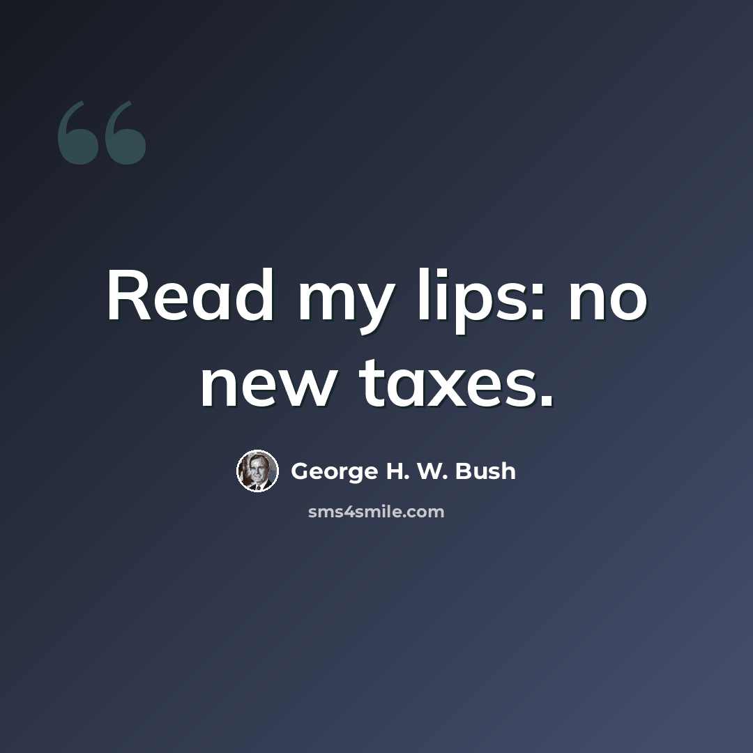 “Read my lips: no new taxes.” quote by George H. W. Bush
