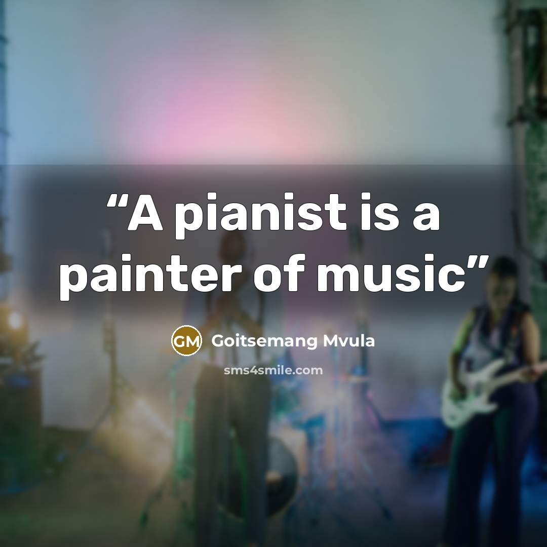 “A pianist is a painter of music” quote by Goitsemang Mvula