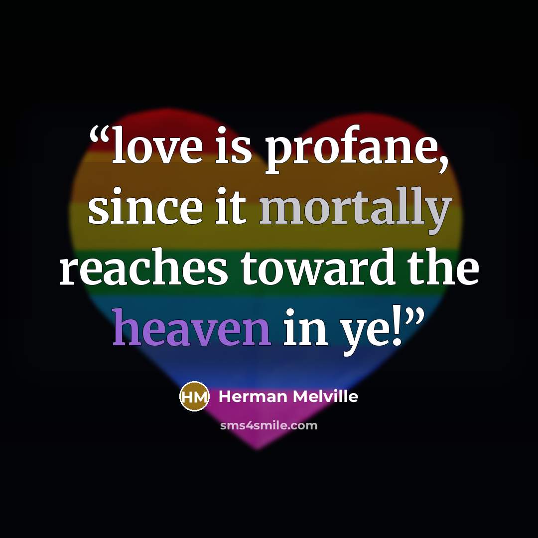 “love is profane, since it mortally reaches toward the heaven in ye!” quote by Herman Melville